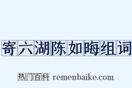 寄六湖陈如晦组词是什么意思的图片